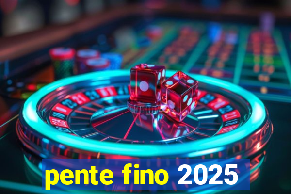 pente fino 2025